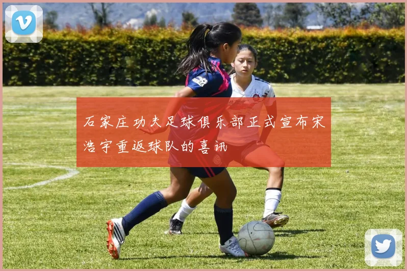 石家庄功夫足球俱乐部正式宣布宋浩宇重返球队的喜讯