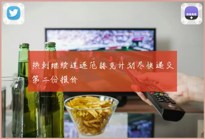 热刺继续追逐范赫克计划尽快递交第二份报价